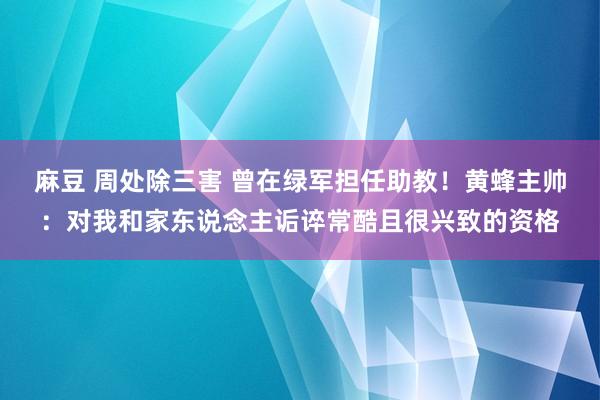 麻豆 周处除三害 曾在绿军担任助教！黄蜂主帅：对我和家东说念主诟谇常酷且很兴致的资格