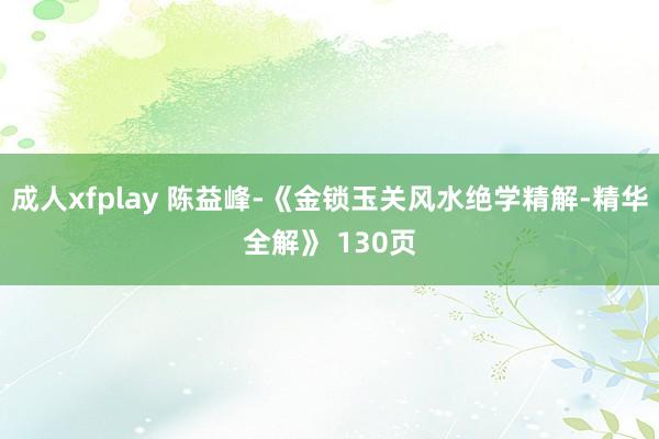 成人xfplay 陈益峰-《金锁玉关风水绝学精解-精华全解》 130页