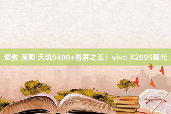 调教 漫画 天玑9400+直屏之王！vivo X200S曝光