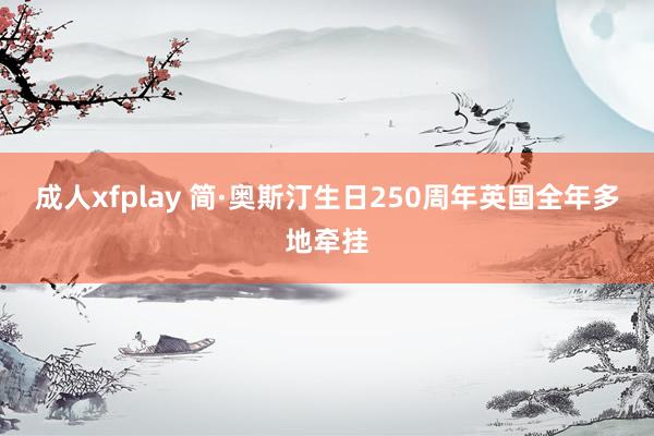 成人xfplay 简·奥斯汀生日250周年　英国全年多地牵挂